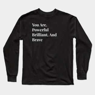 You Are Powerful Brilliant, And Brave Long Sleeve T-Shirt